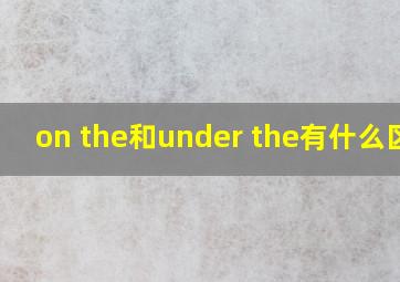 on the和under the有什么区别